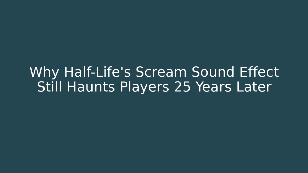 Why Half-Life’s Scream Sound Effect Still Haunts Players 25 Years Later