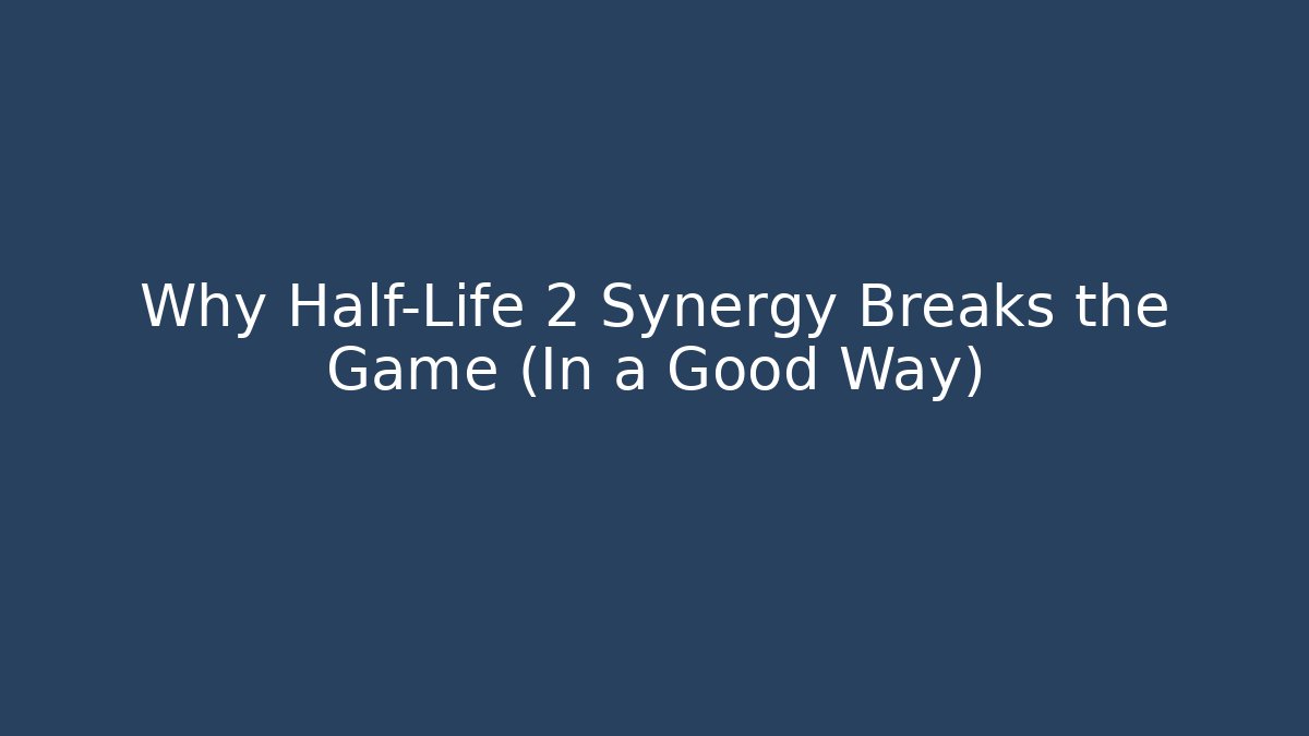 Why Half-Life 2 Synergy Breaks the Game (In a Good Way)