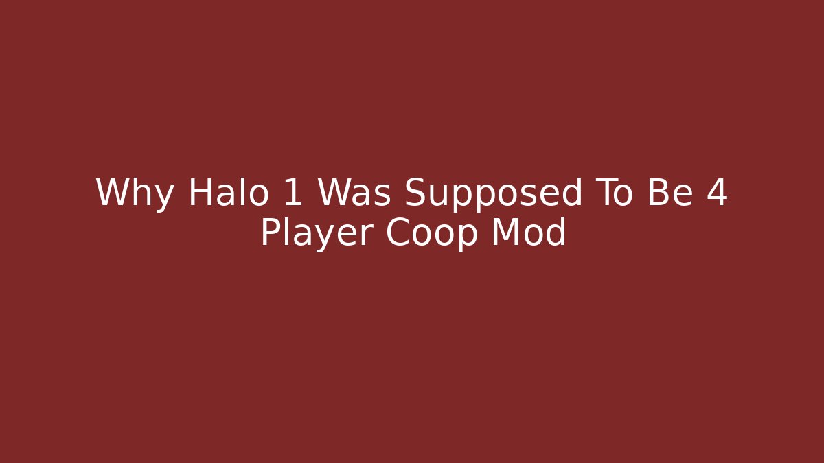 Why Halo 1 Was Supposed To Be 4 Player Coop Mod