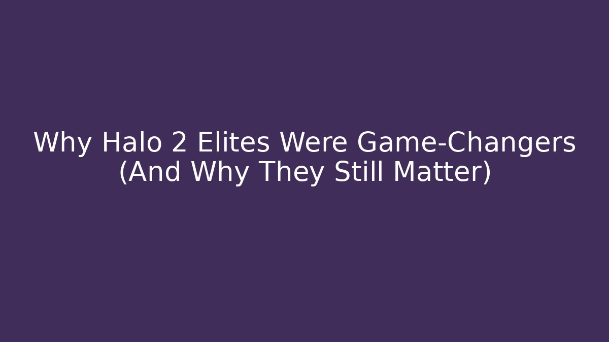 Why Halo 2 Elites Were Game-Changers (And Why They Still Matter)