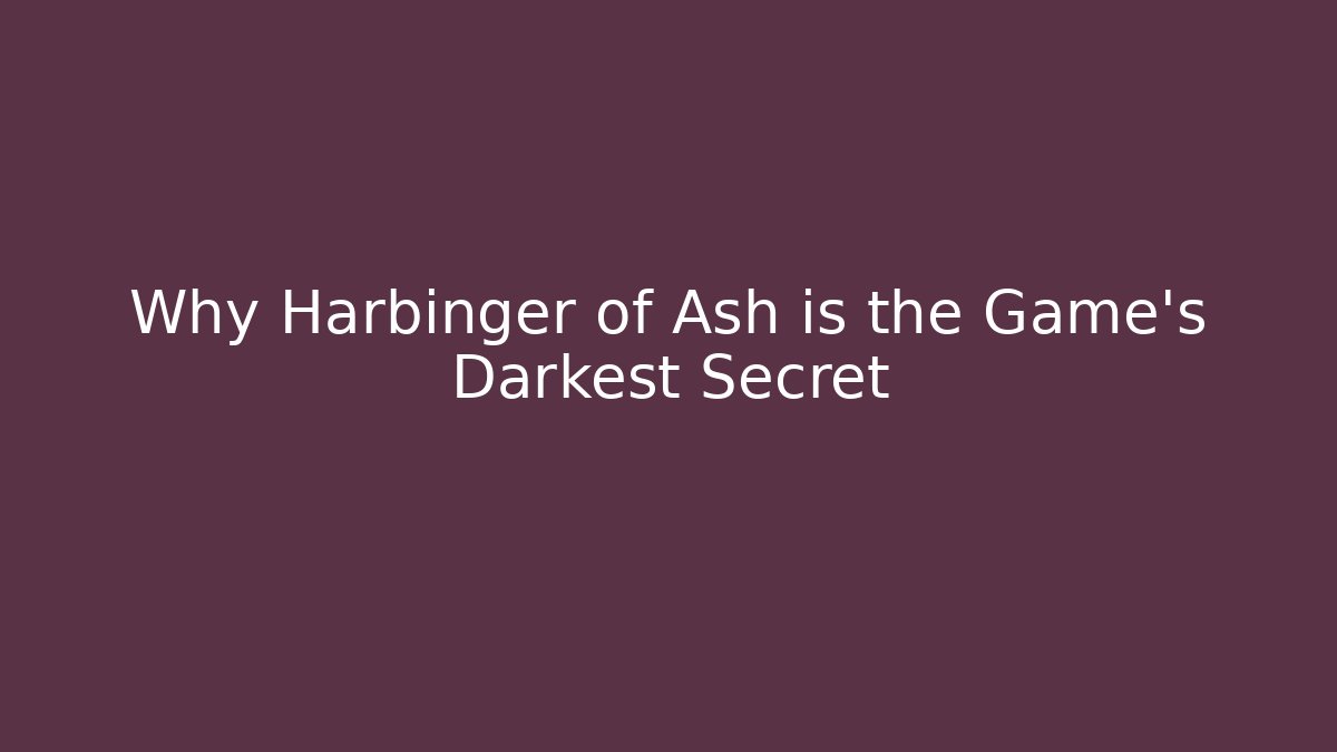 Why Harbinger of Ash is the Game's Darkest Secret - The Family Holidays