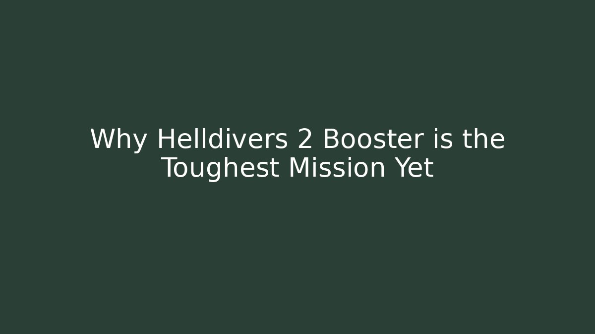 Why Helldivers 2 Booster is the Toughest Mission Yet