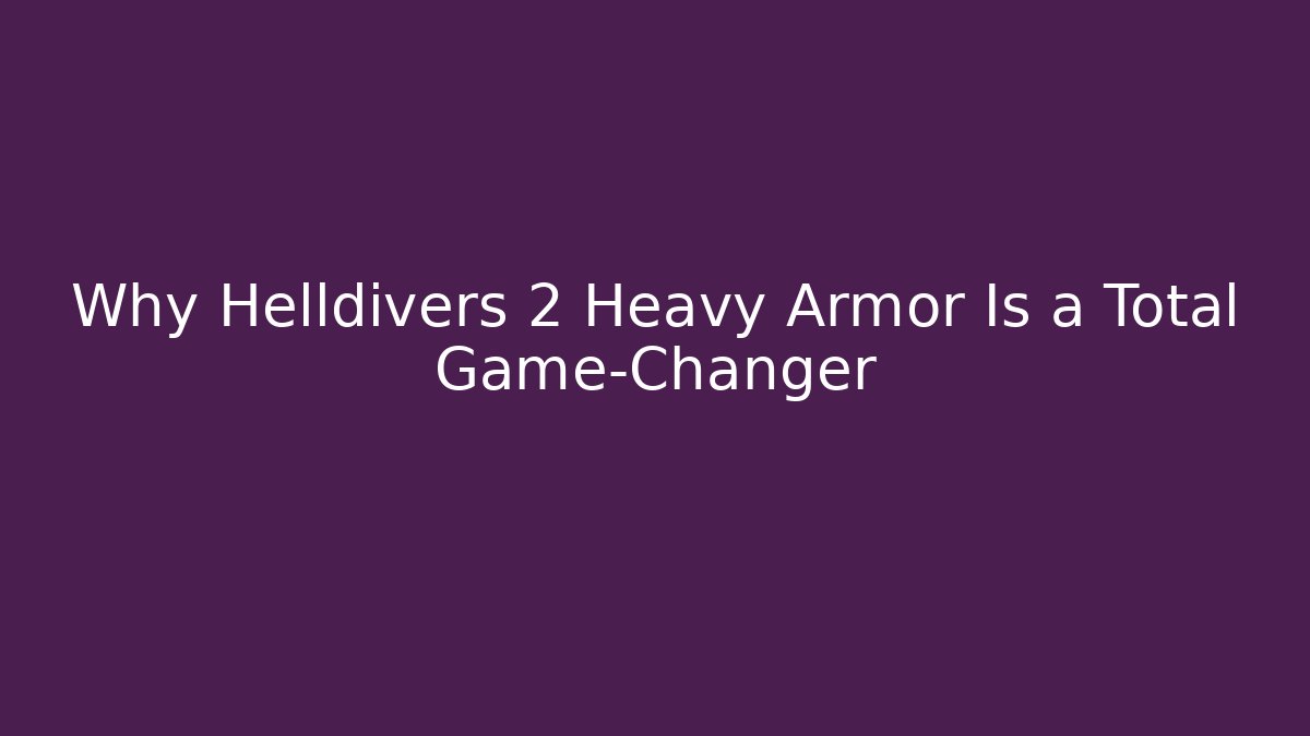 Why Helldivers 2 Heavy Armor Is a Total Game-Changer - The Family Holidays