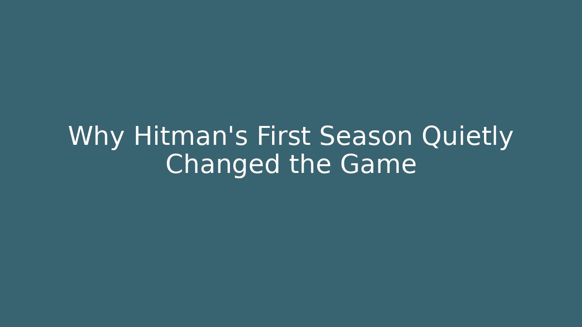 Why Hitman's First Season Quietly Changed the Game