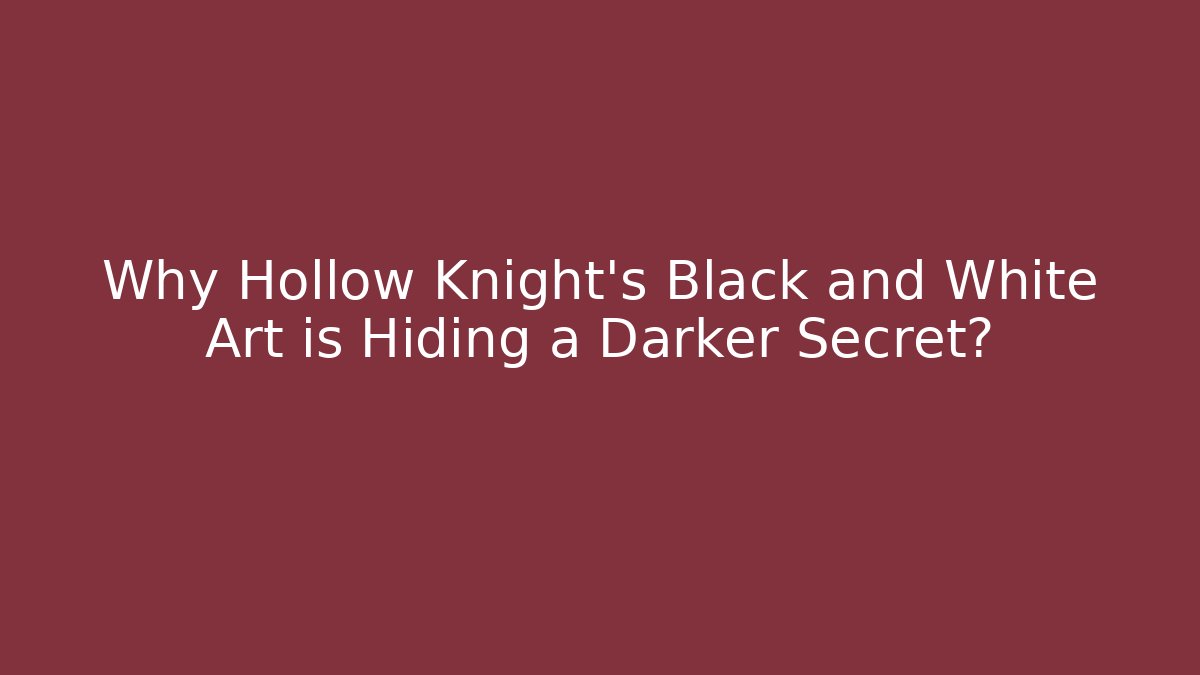 Why Hollow Knight's Black and White Art is Hiding a Darker Secret?