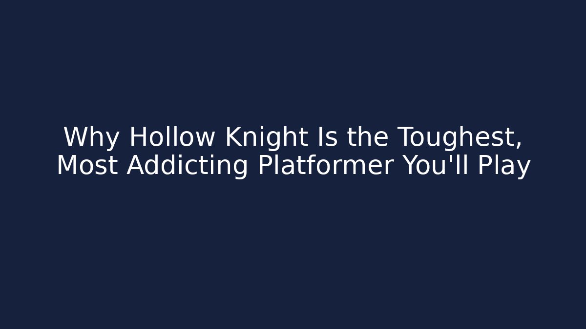 Why Hollow Knight Is the Toughest, Most Addicting Platformer You’ll Play