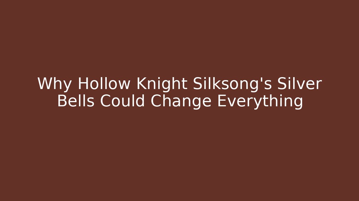 Why Hollow Knight Silksong’s Silver Bells Could Change Everything
