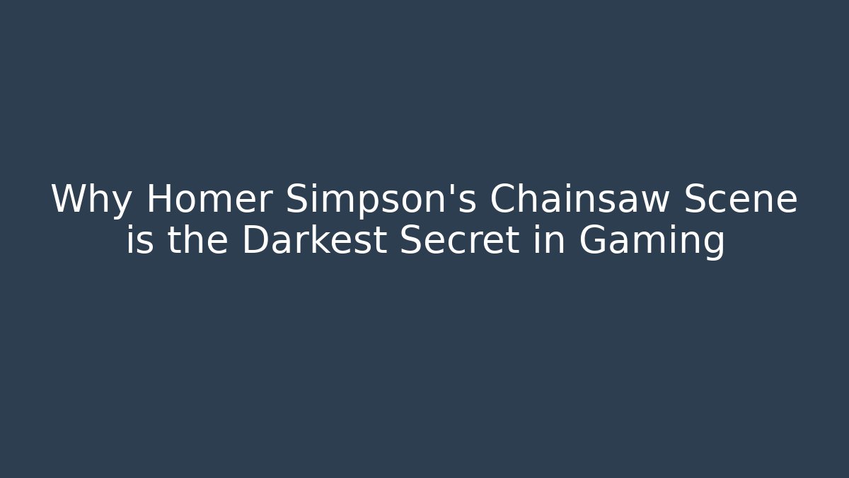 Why Homer Simpson's Chainsaw Scene is the Darkest Secret in Gaming