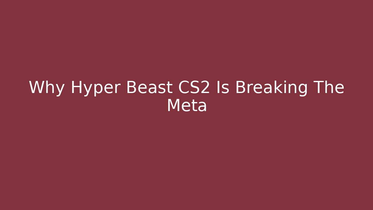 Why Hyper Beast CS2 Is Breaking The Meta