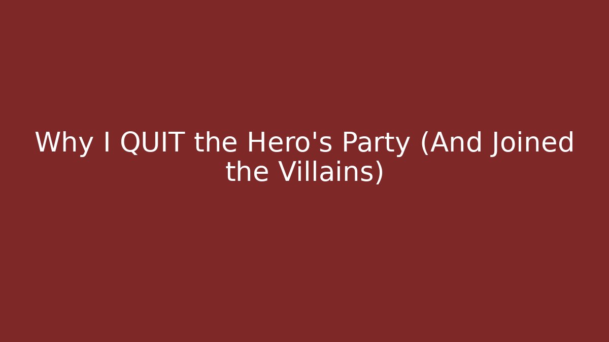 Why I QUIT the Hero's Party (And Joined the Villains)
