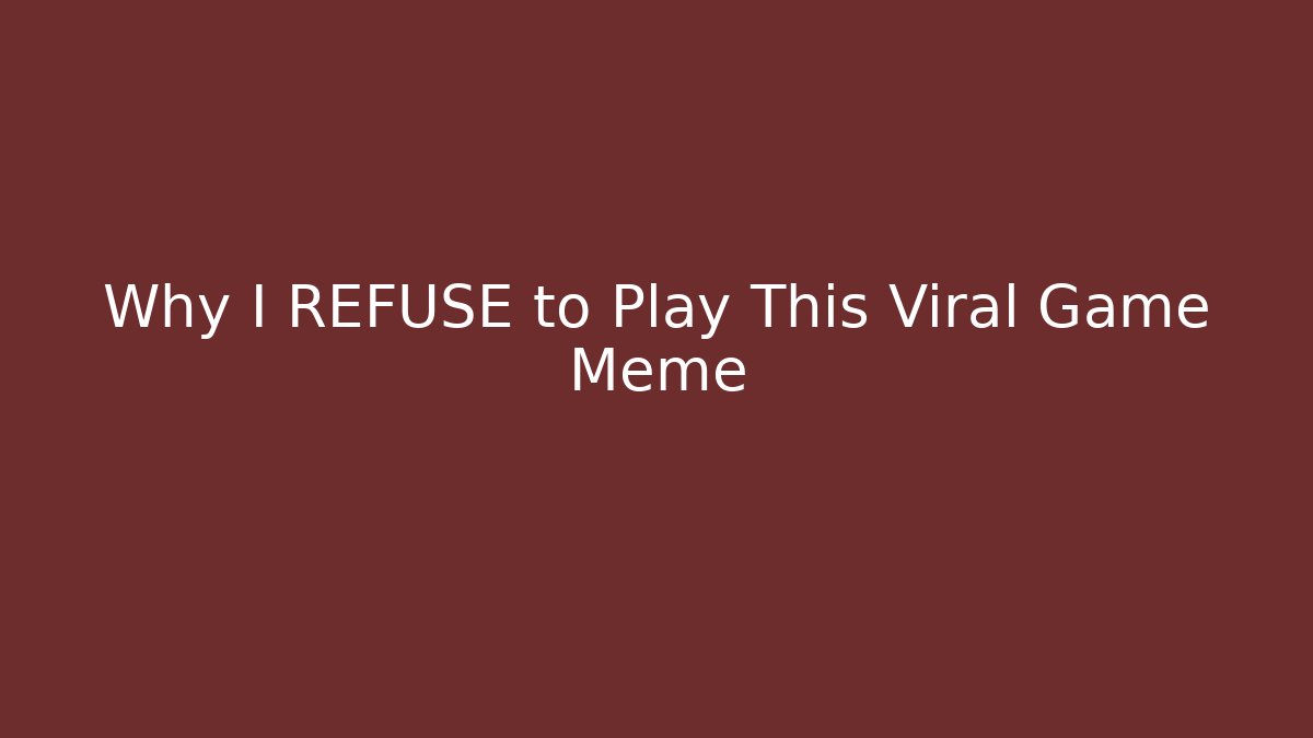 Why I REFUSE to Play This Viral Game Meme