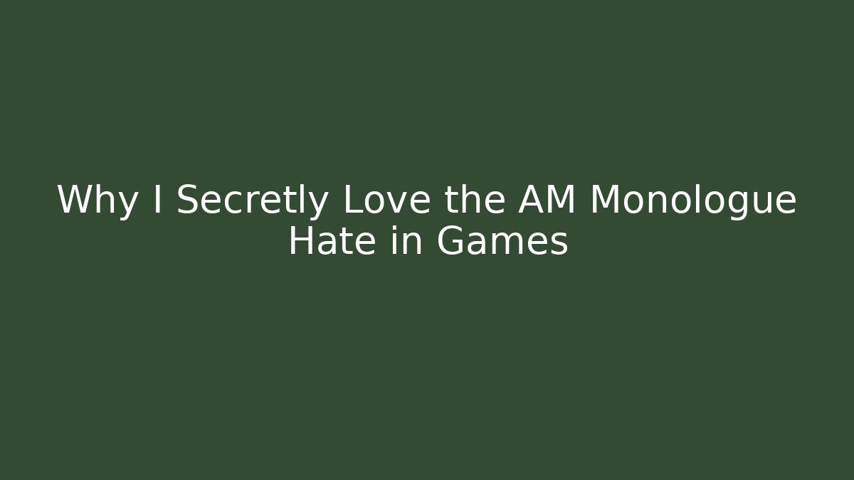 Why I Secretly Love the AM Monologue Hate in Games