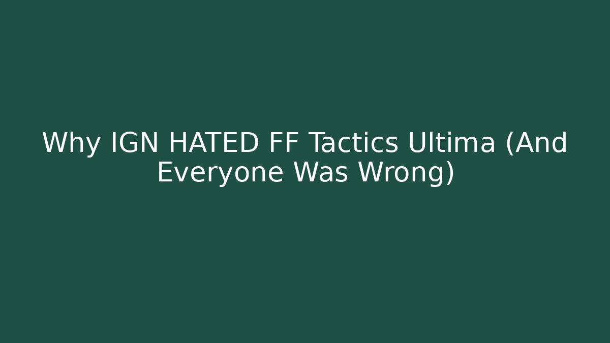 Why IGN HATED FF Tactics Ultima (And Everyone Was Wrong)