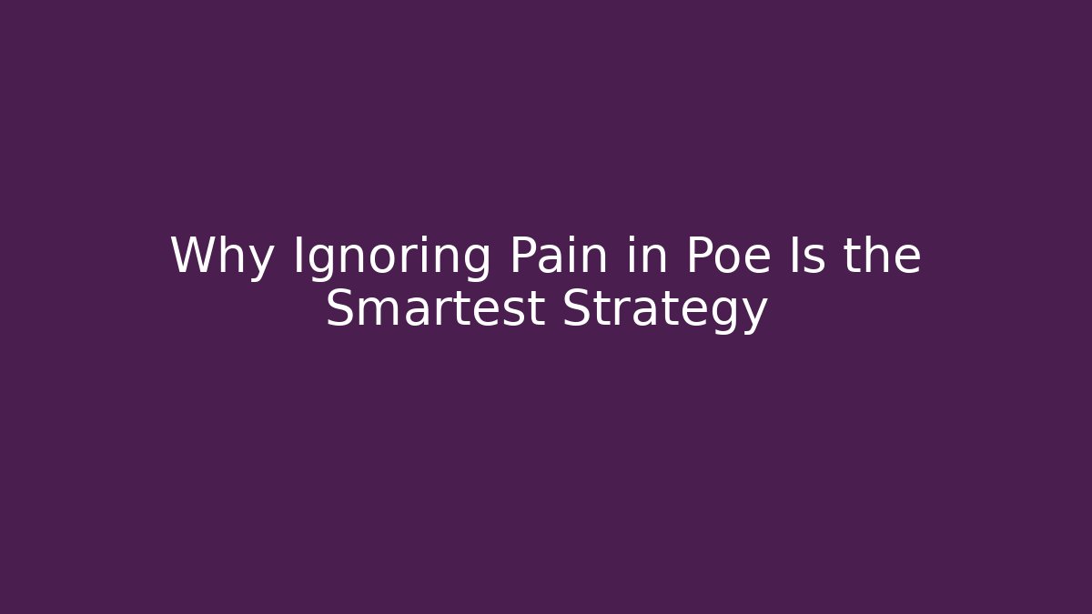 Why Ignoring Pain in Poe Is the Smartest Strategy