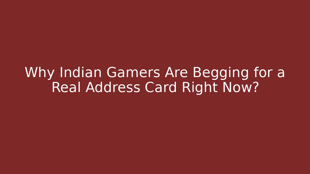 Why Indian Gamers Are Begging for a Real Address Card Right Now?