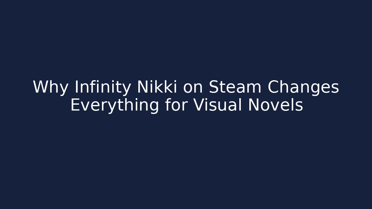 Why Infinity Nikki on Steam Changes Everything for Visual Novels