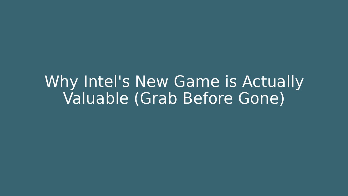 Why Intel's New Game is Actually Valuable (Grab Before Gone) - The Family Holidays