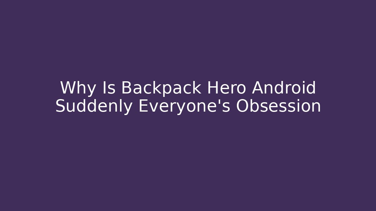 Why Is Backpack Hero Android Suddenly Everyone's Obsession
