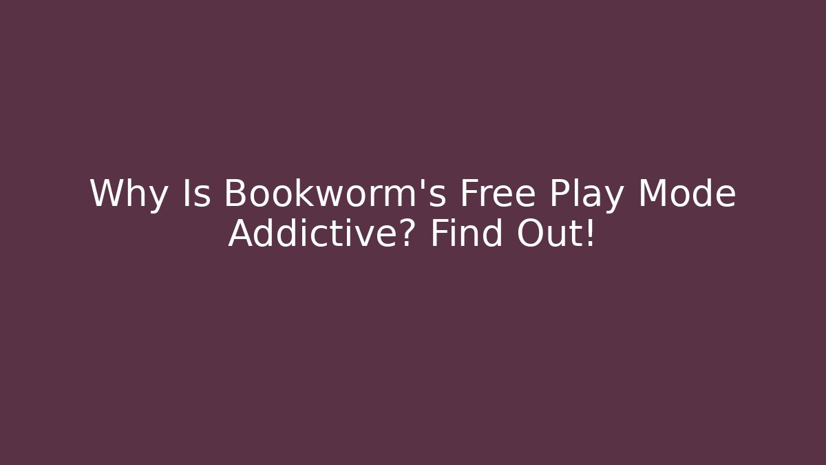 Why Is Bookworm's Free Play Mode Addictive? Find Out!