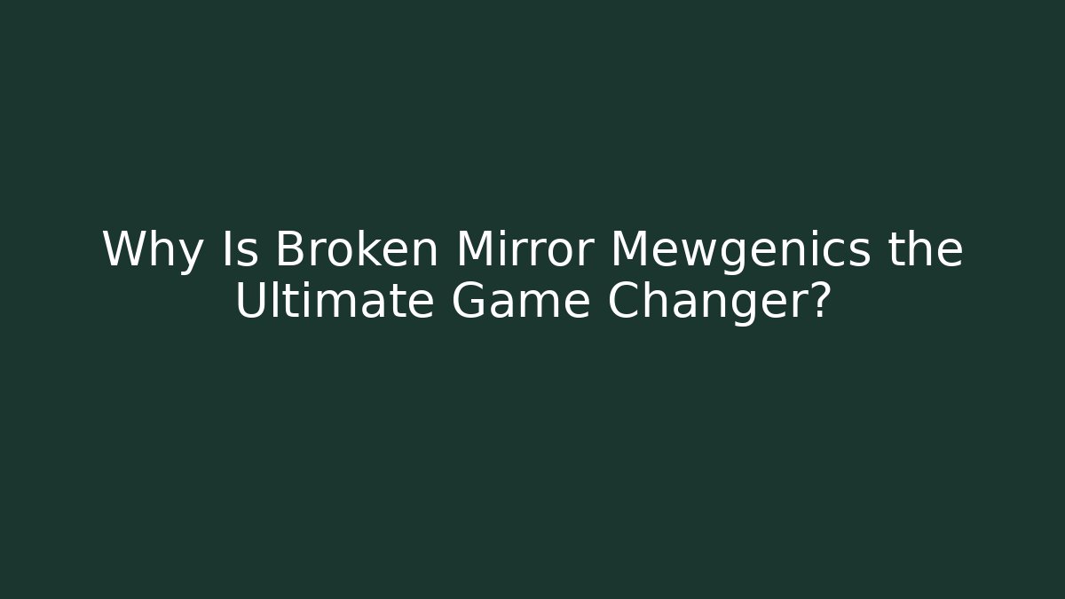 Why Is Broken Mirror Mewgenics the Ultimate Game Changer?