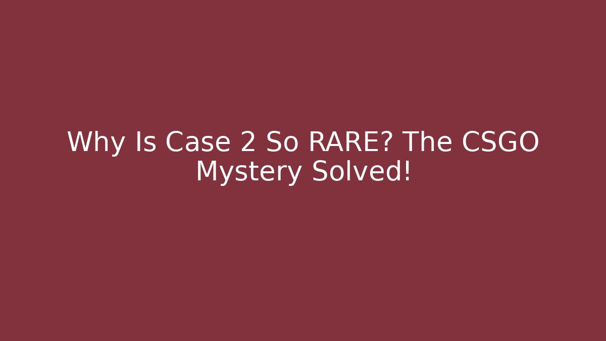 Why Is Case 2 So RARE? The CSGO Mystery Solved!