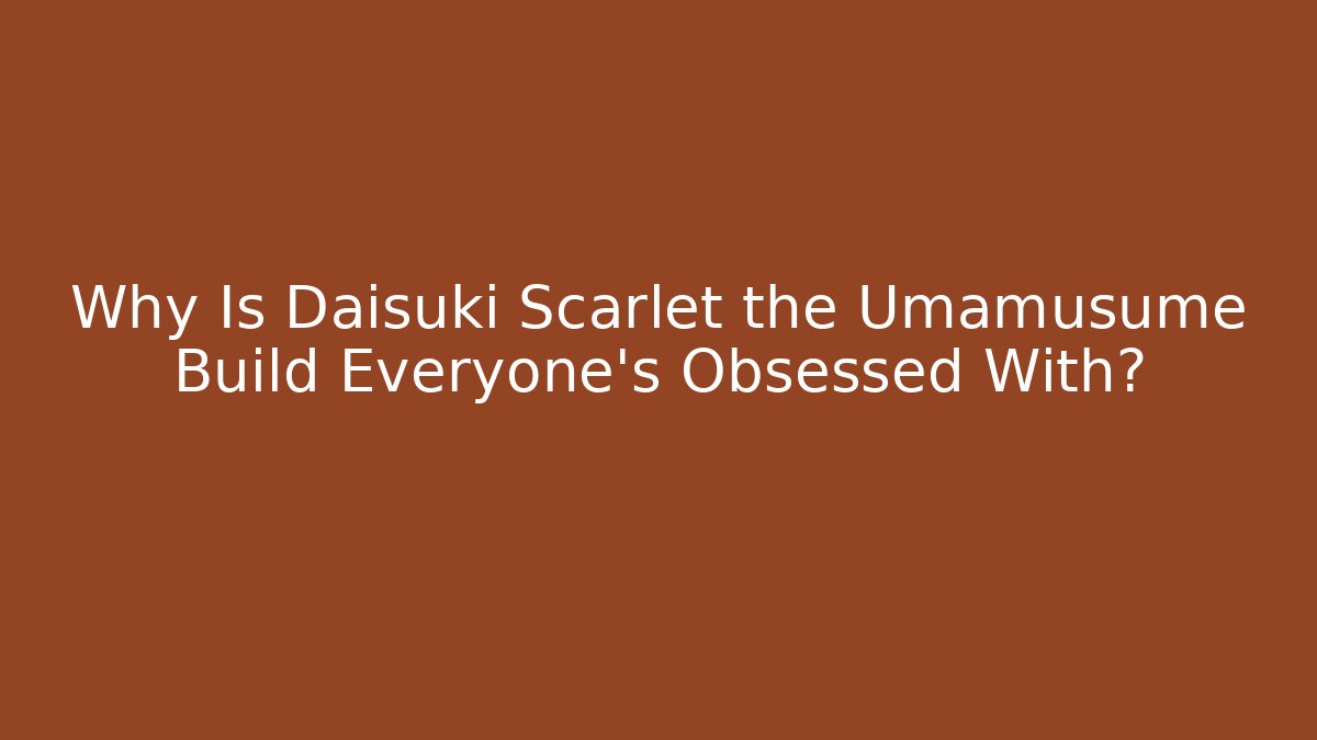 Why Is Daisuki Scarlet the Umamusume Build Everyone’s Obsessed With?