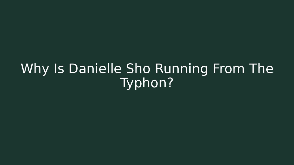 Why Is Danielle Sho Running From The Typhon? - The Family Holidays