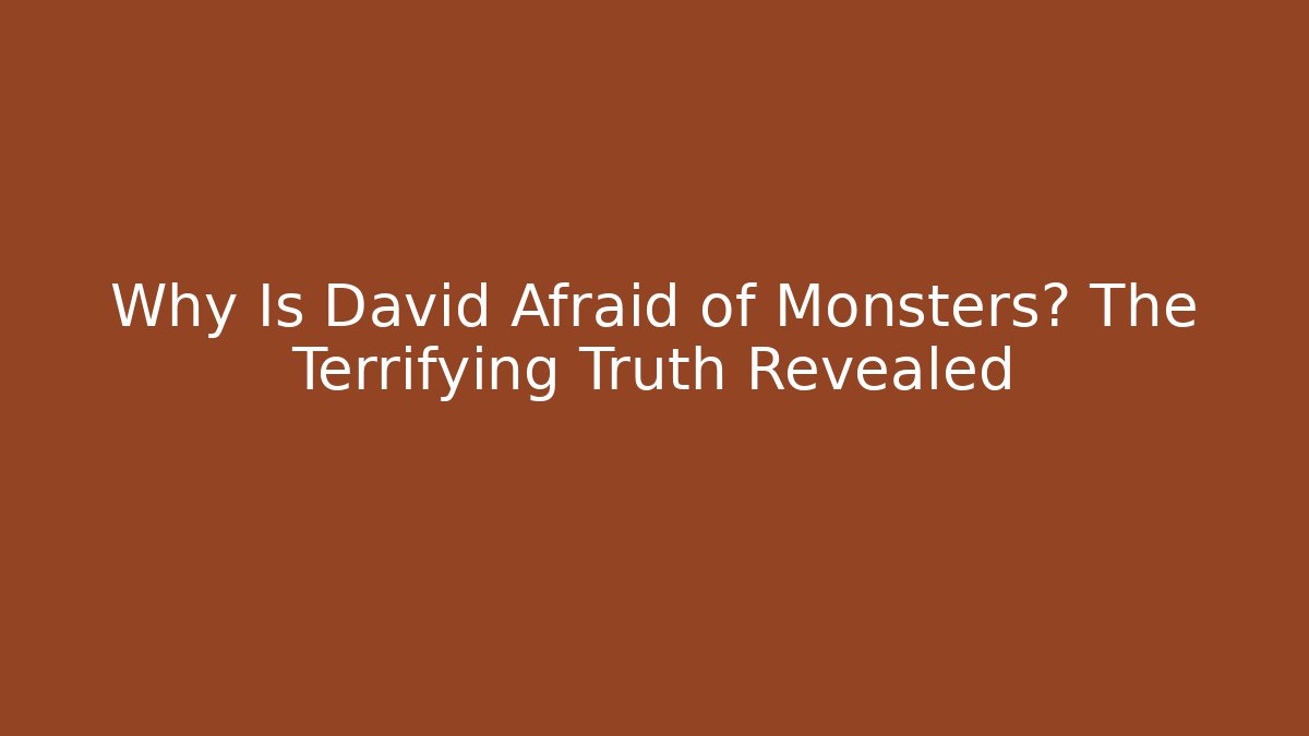 Why Is David Afraid of Monsters? The Terrifying Truth Revealed