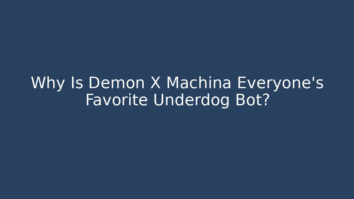 Why Is Demon X Machina Everyone's Favorite Underdog Bot?
