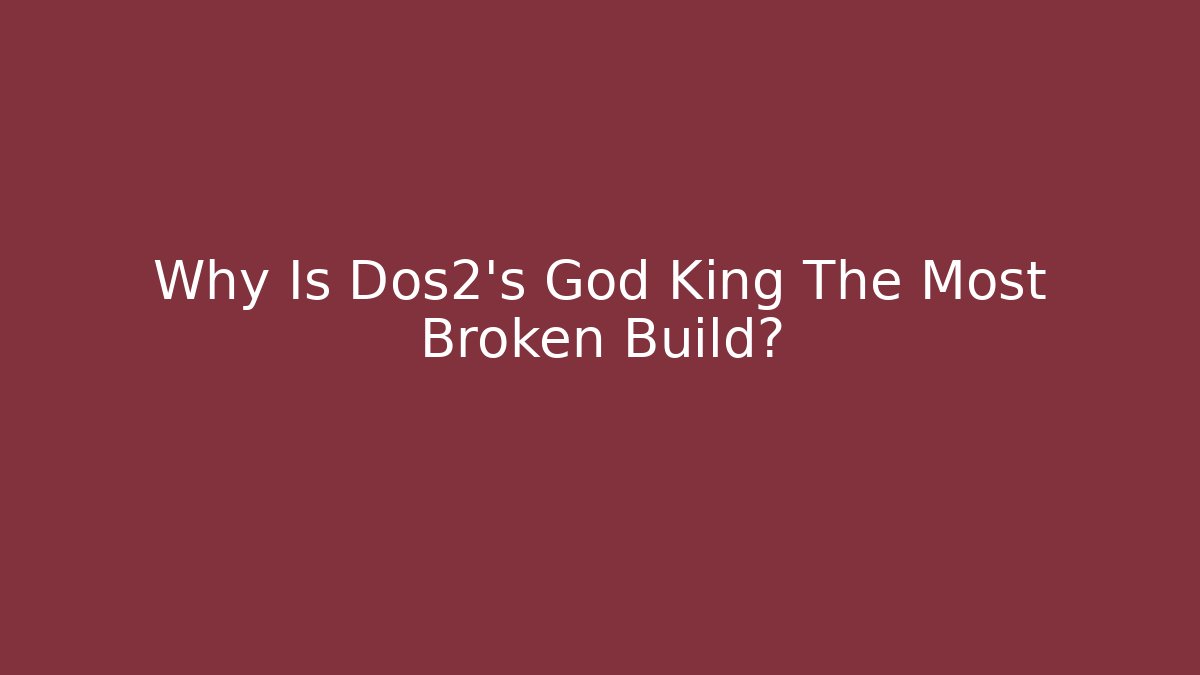 Why Is Dos2's God King The Most Broken Build?