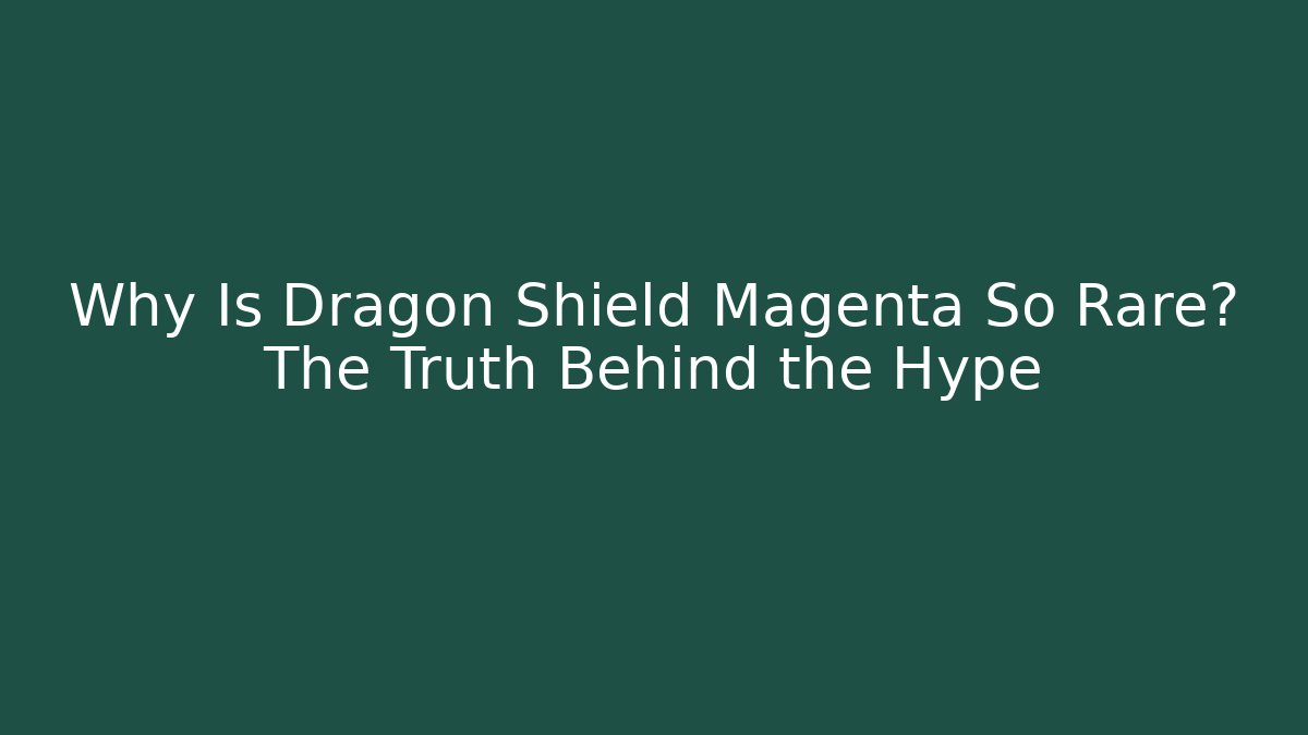 Why Is Dragon Shield Magenta So Rare? The Truth Behind the Hype