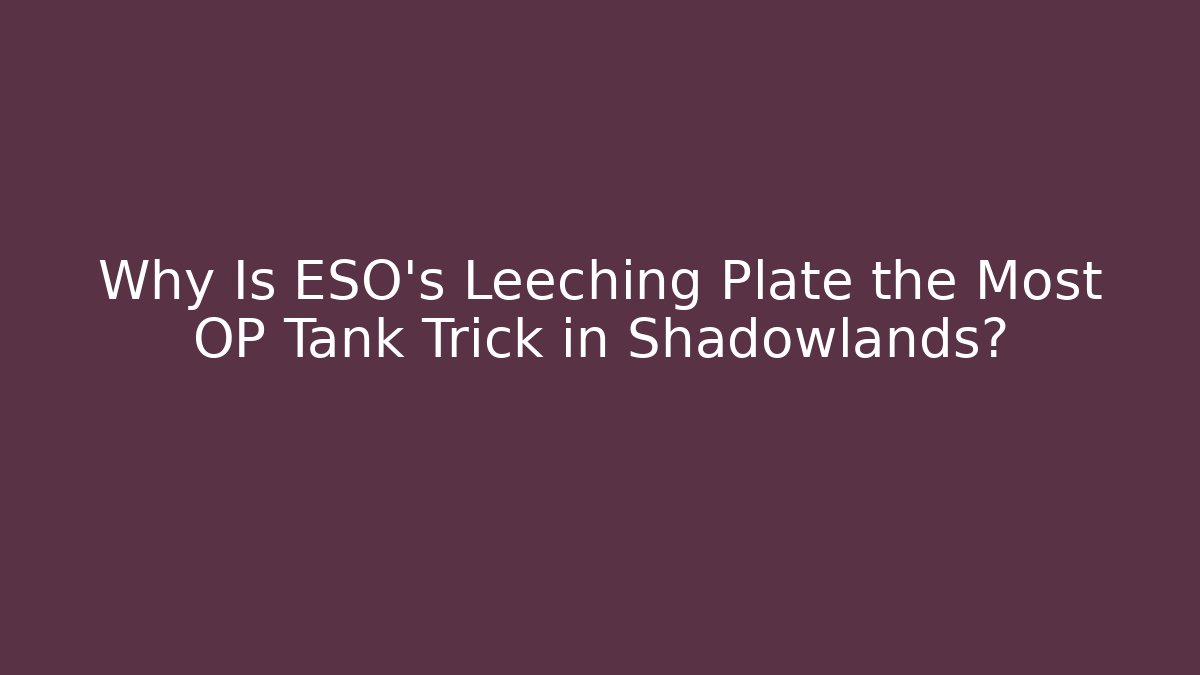 Why Is ESO’s Leeching Plate the Most OP Tank Trick in Shadowlands?