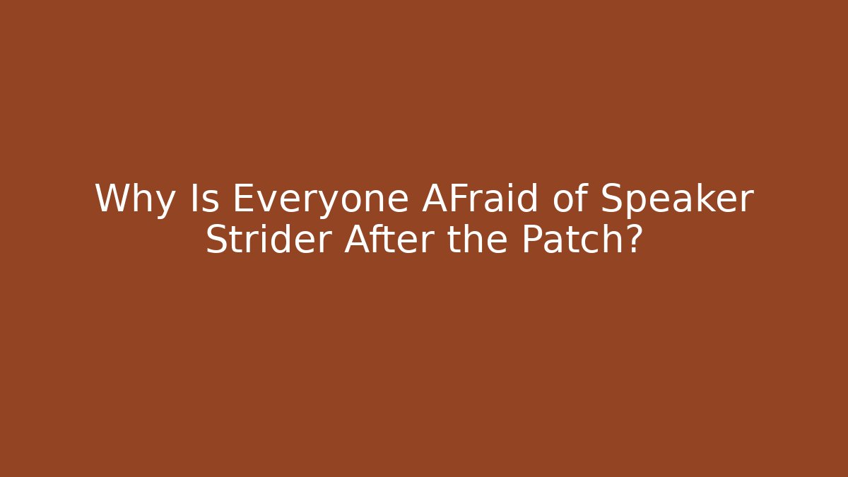 Why Is Everyone AFraid of Speaker Strider After the Patch?