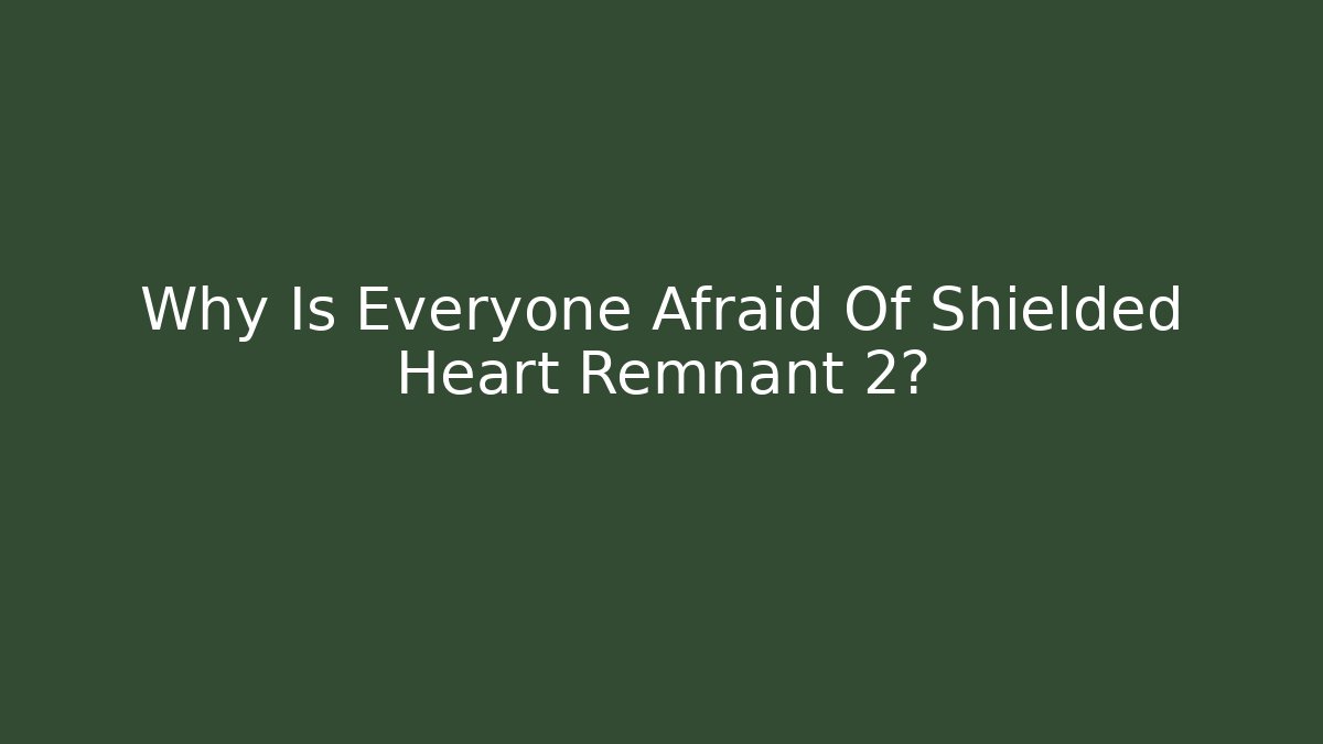 Why Is Everyone Afraid Of Shielded Heart Remnant 2?
