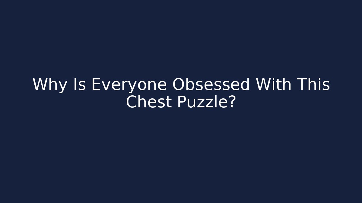Why Is Everyone Obsessed With This Chest Puzzle?