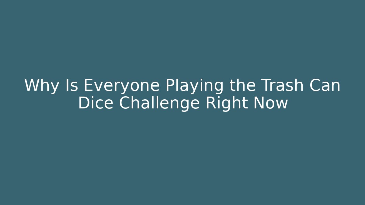Why Is Everyone Playing the Trash Can Dice Challenge Right Now