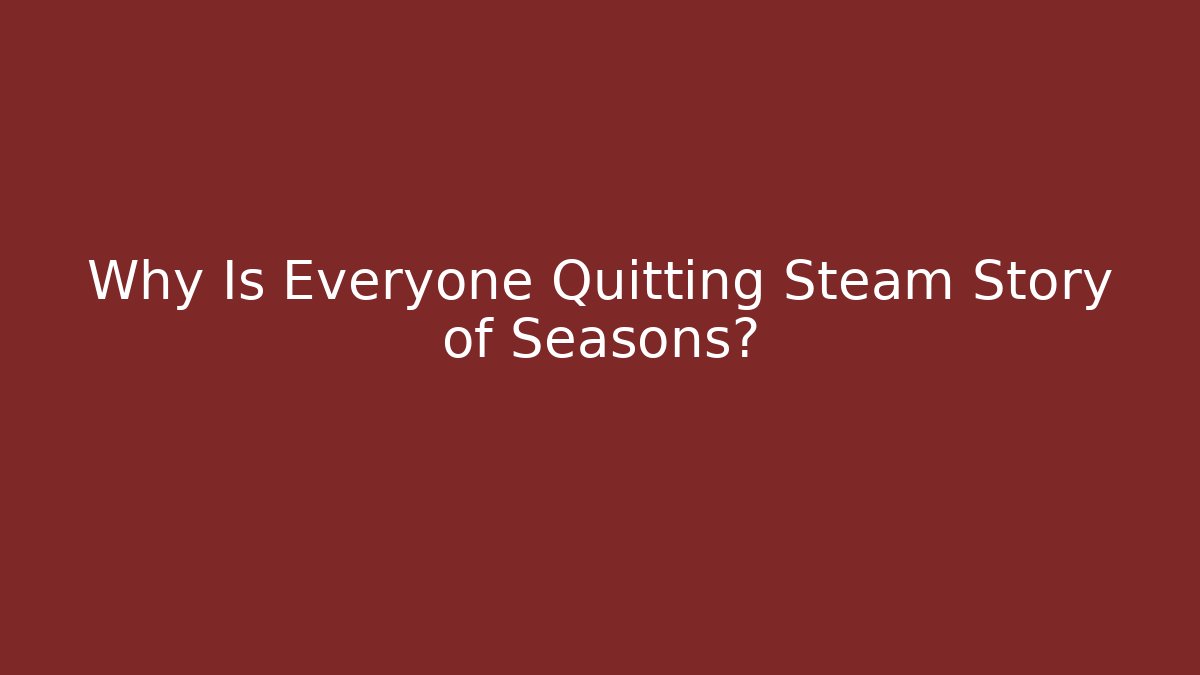 Why Is Everyone Quitting Steam Story of Seasons?