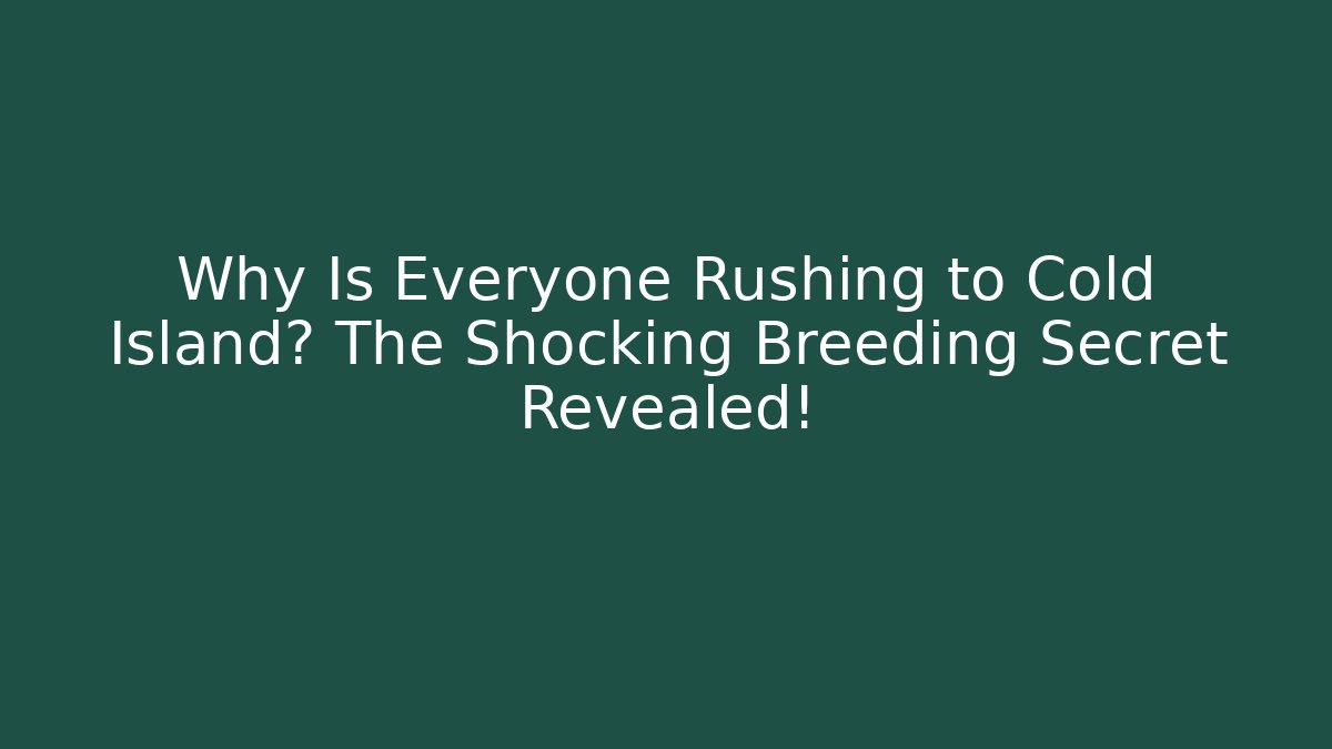Why Is Everyone Rushing to Cold Island? The Shocking Breeding Secret Revealed!