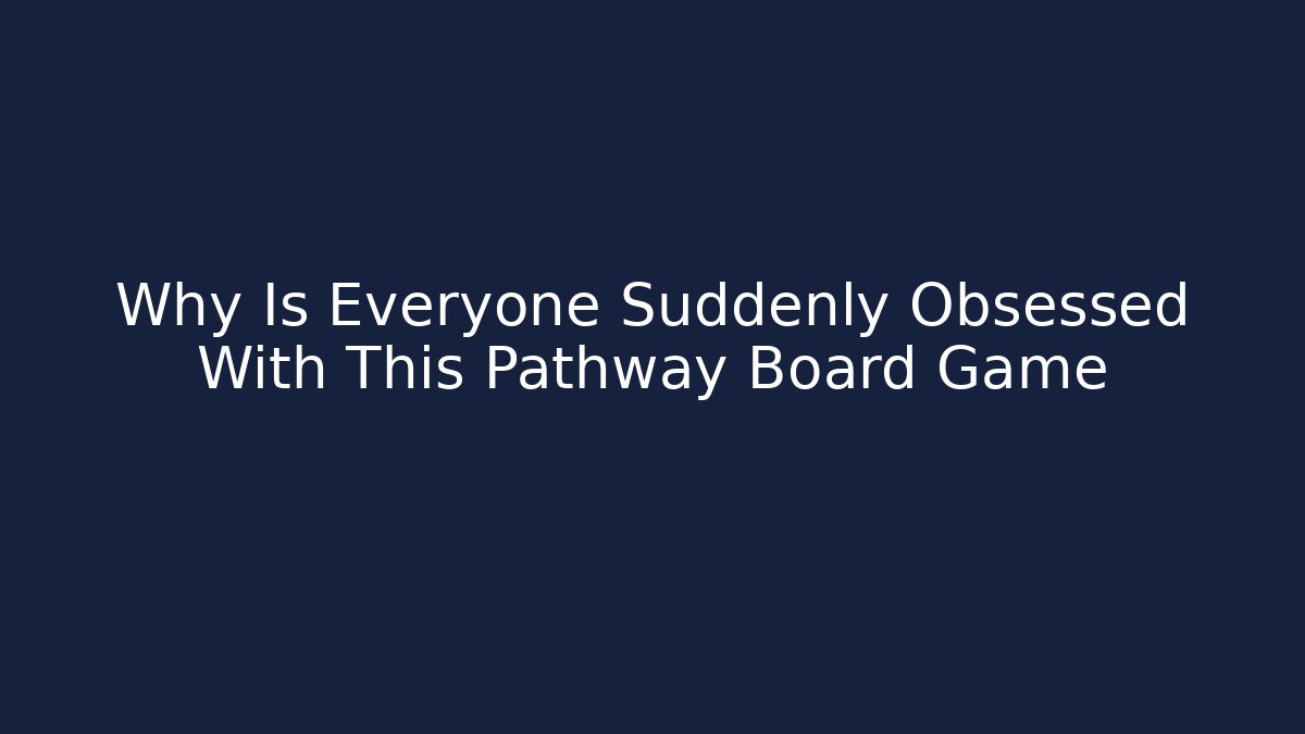 Why Is Everyone Suddenly Obsessed With This Pathway Board Game