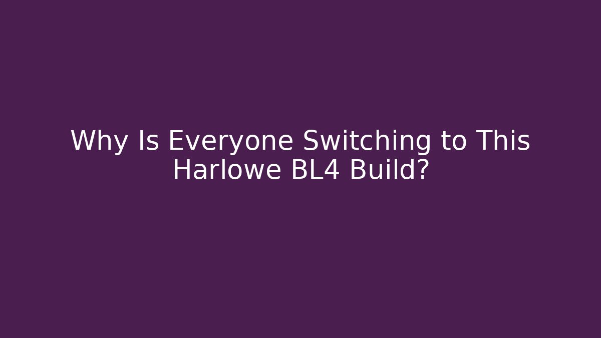 Why Is Everyone Switching to This Harlowe BL4 Build?
