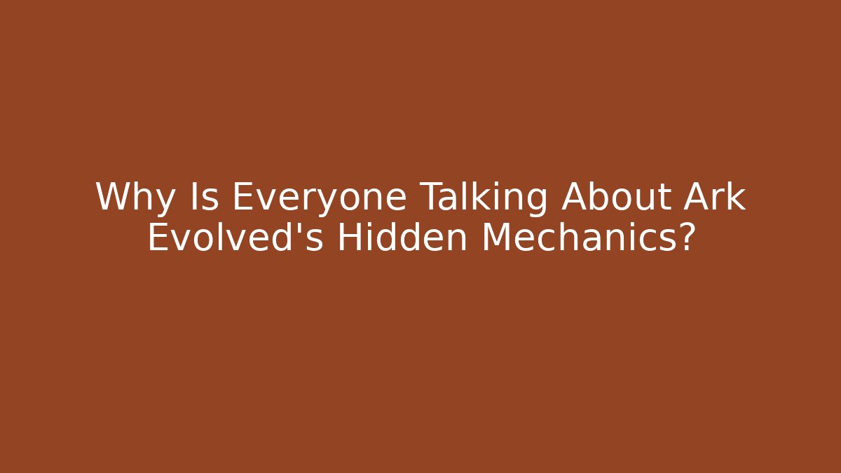 Why Is Everyone Talking About Ark Evolved's Hidden Mechanics?