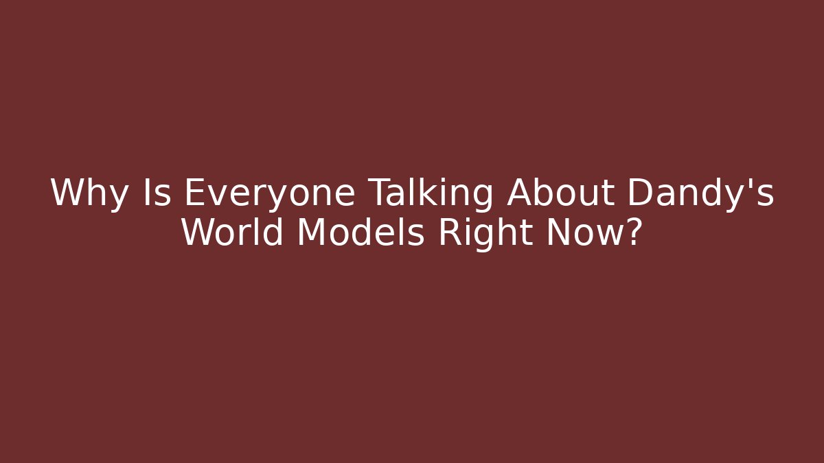 Why Is Everyone Talking About Dandy's World Models Right Now?