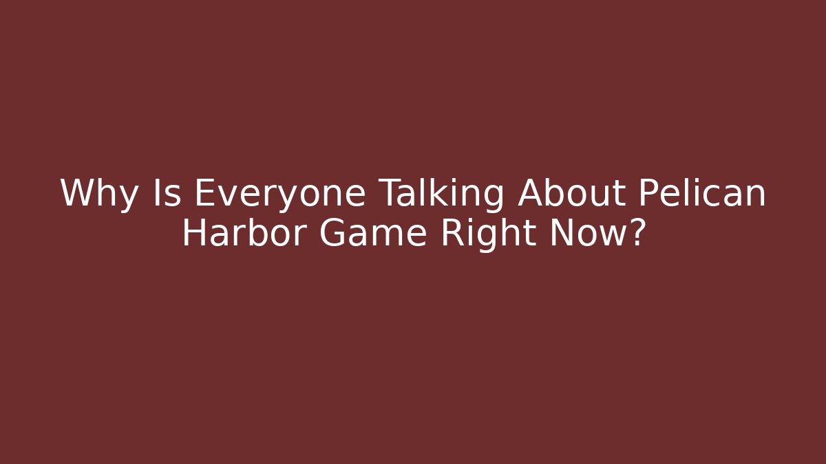Why Is Everyone Talking About Pelican Harbor Game Right Now?