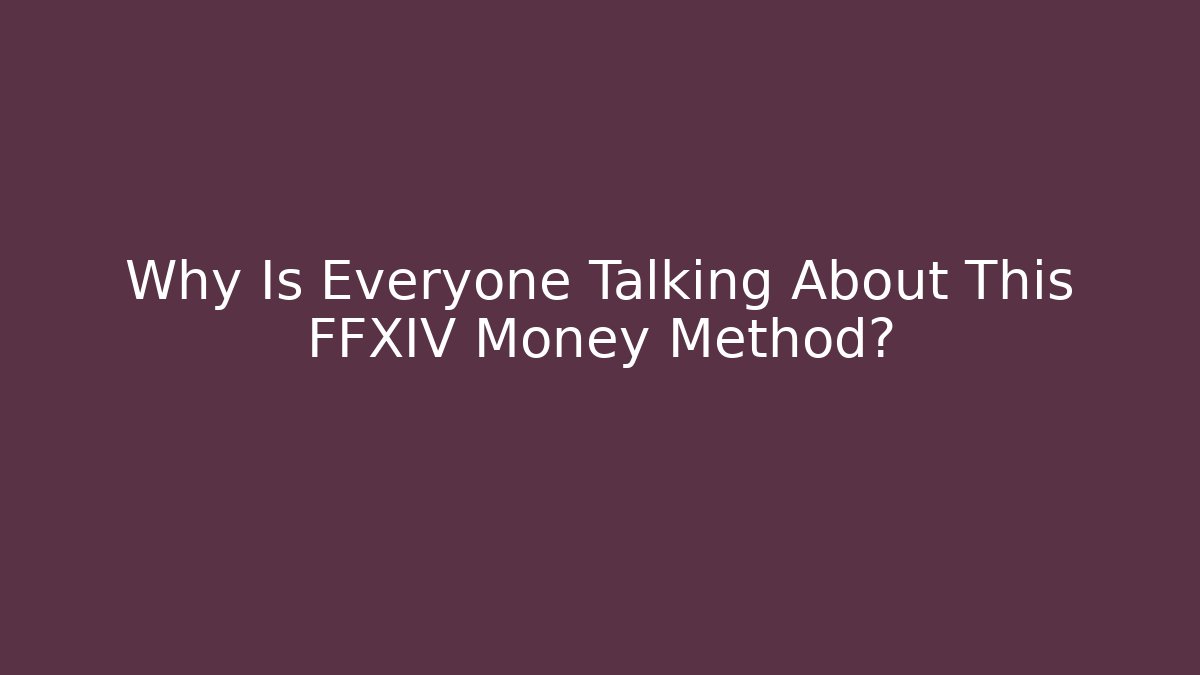 Why Is Everyone Talking About This FFXIV Money Method?