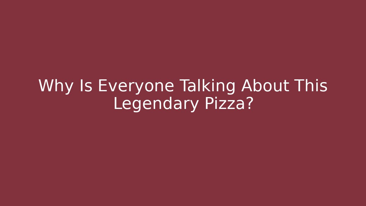 Why Is Everyone Talking About This Legendary Pizza?