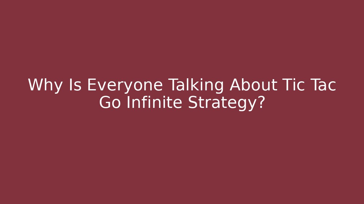 Why Is Everyone Talking About Tic Tac Go Infinite Strategy?