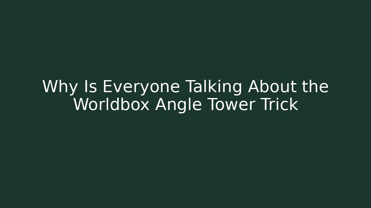 Why Is Everyone Talking About the Worldbox Angle Tower Trick
