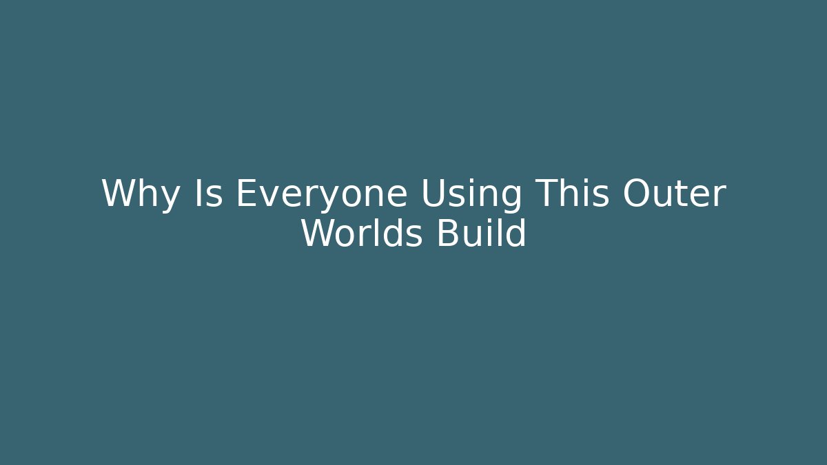 Why Is Everyone Using This Outer Worlds Build