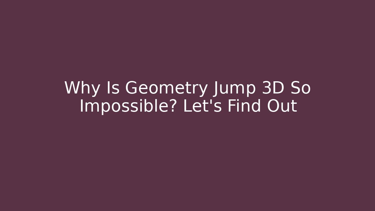 Why Is Geometry Jump 3D So Impossible? Let's Find Out