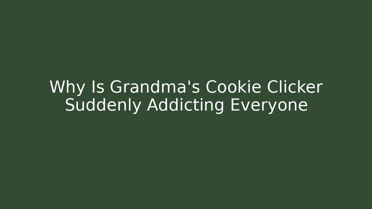 Why Is Grandma's Cookie Clicker Suddenly Addicting Everyone